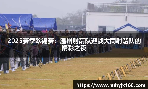 2025赛季欧锦赛：温州射箭队迎战大同射箭队的精彩之夜
